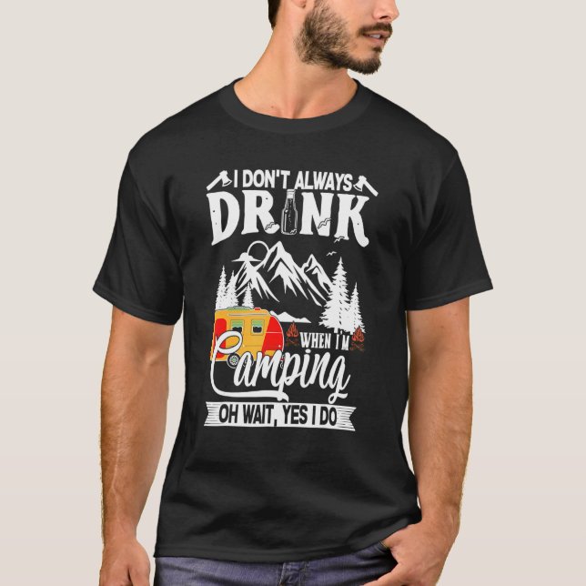 I Don't Always Drink When I'm Camping T-Shirt (Front)