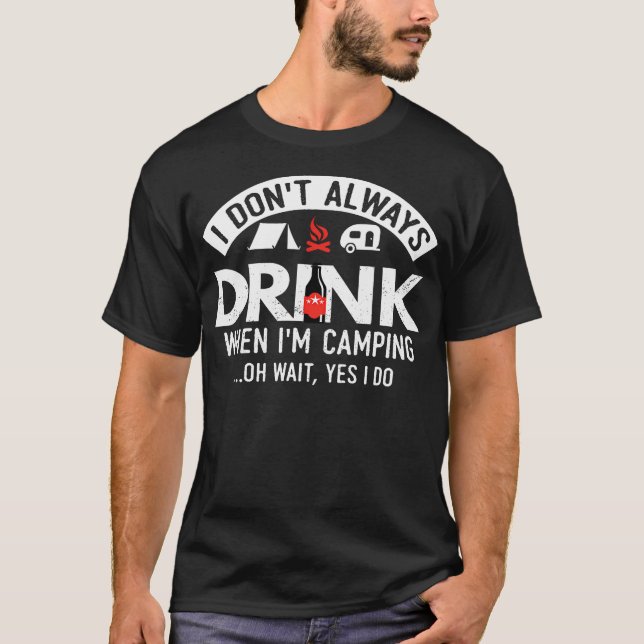 I Don'T Always Drink When I'M Camping T-Shirt (Front)
