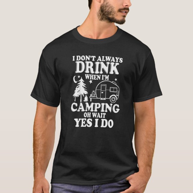 I Don't Always Drink When I'm Camping T-Shirt (Front)
