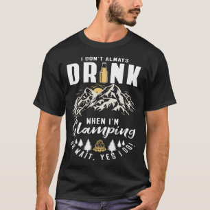I Dont Always Drink When Im Glamping T-Shirt