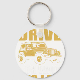 i don't always drive oh wait yes i do JEEP WRANGER Keychain