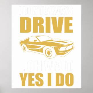 i don't always drive oh wait yes i do poster