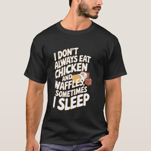I Don't Always Eat Chicken and Waffles, Sometimes  T-Shirt (Front)