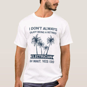 I don't always enjoy being a retired electrician T-Shirt