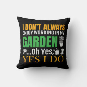 I Don't Always Enjoy Working In My Garden Yes I Do Throw Pillow