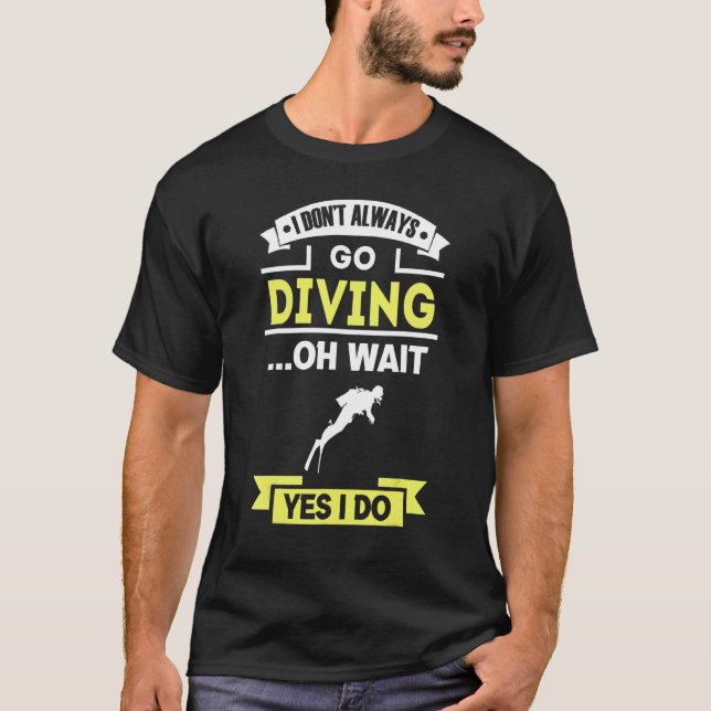 I Don't Always Go Diving T-Shirt (Front)