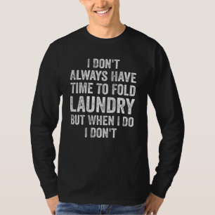 I Don't Always Have Time To Fold Laundry But When T-Shirt