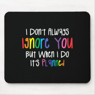 I Don't Always Ignore You But When I Do It's Plann Mouse Pad