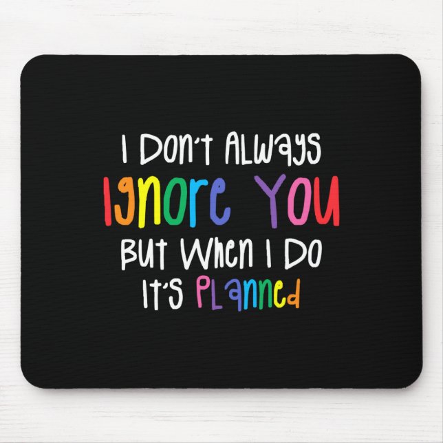 I Don't Always Ignore You But When I Do It's Plann Mouse Pad (Front)
