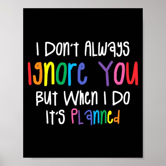 I Don't Always Ignore You But When I Do It's Plann Poster (Front)
