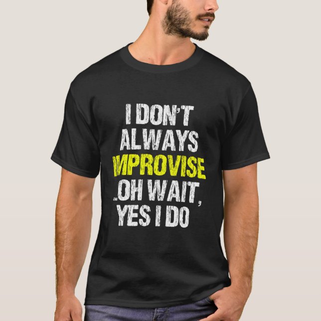 I Don'T Always Improvise Funny Improv Improvisatio T-Shirt (Front)