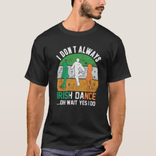 I Don't Always Irish Dance Clover St Patrick's Day T-Shirt