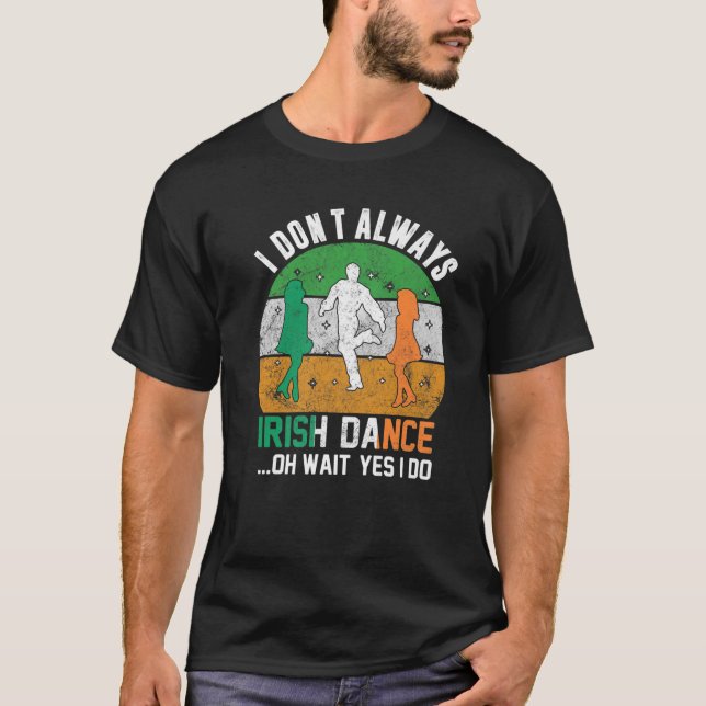 I Don't Always Irish Dance Clover St Patrick's Day T-Shirt (Front)