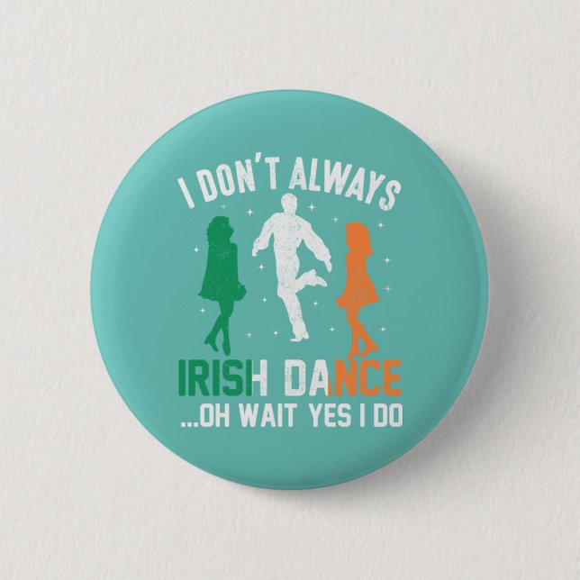  I don't always irish dance...Oh wait yes I do 2 Inch Round Button (Front)