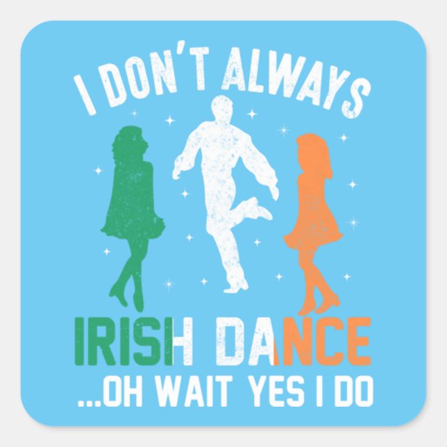  I don't always irish dance...Oh wait yes I do Square Sticker (Front)