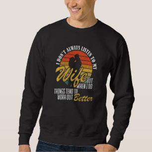 I Dont Always Listen My Wife Work Better Husband 2 Sweatshirt