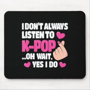 I Don't Always Listen To K-Pop Cute Kpop Music Ani Mouse Pad