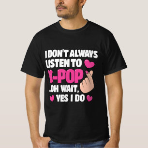 I Don't Always Listen To K-Pop Cute Kpop Music Ani T-Shirt