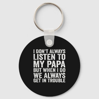 I Don't Always Listen To My Papa But When I Do We  Keychain
