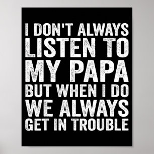 I Don't Always Listen To My Papa But When I Do We  Poster