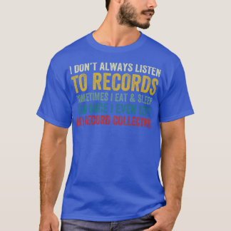 I Dont Always Listen to Records Funny Vinyl Lover  T-Shirt