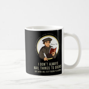 I Don't Always Nail Things To Doors - Martin Luthe Coffee Mug
