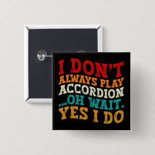 I Don't Always Play Accordion Oh Wait Yes I Do  2 Inch Square Button