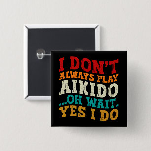 I Don't Always Play Aikido Oh Wait Yes I Do Funny 2 Inch Square Button