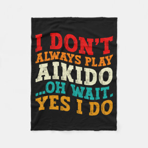 I Dont Always Play Aikido Oh Wait Yes I Do Funny Fleece Blanket