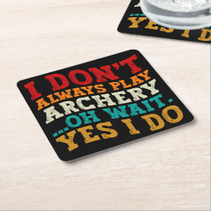 I Don't Always Play Archery Oh Wait Yes I Do Funny Square Paper Coaster