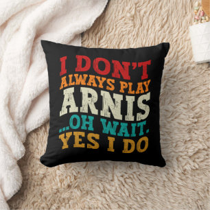 I Don't Always Play Arnis Oh Wait Yes I Do Funny Throw Pillow