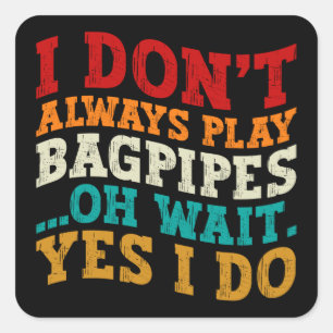 I Don't Always Play Bagpipes Oh Wait Yes I Do Cool Square Sticker