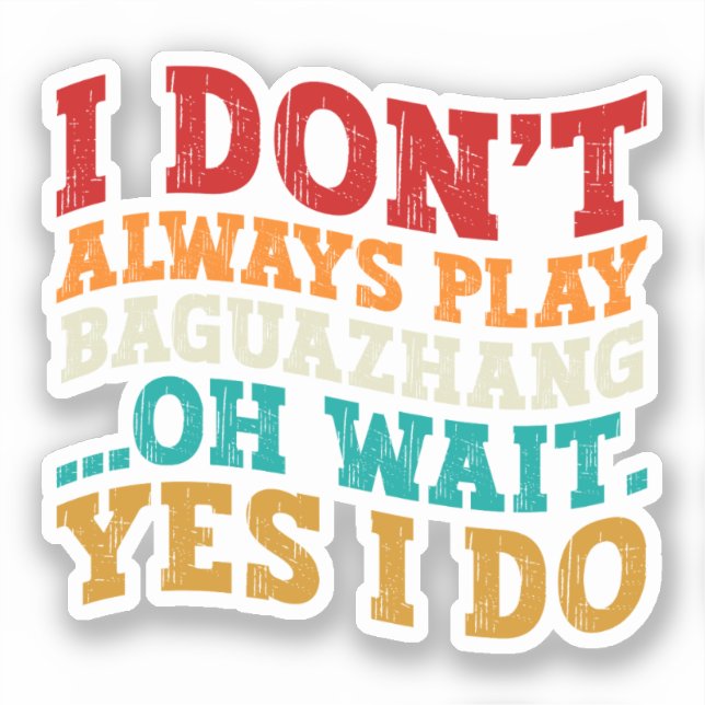 I Don't Always Play Baguazhang Oh Wait Yes I Do  (Front)