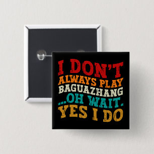 I Don't Always Play Baguazhang Oh Wait Yes I Do  2 Inch Square Button