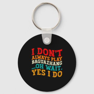 I Dont Always Play Baguazhang Oh Wait Yes I Do Keychain