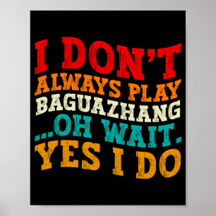 I Dont Always Play Baguazhang Oh Wait Yes I Do  Poster