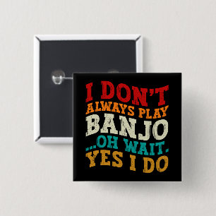 I Don't Always Play Banjo Oh Wait Yes I Do Funny 2 Inch Square Button