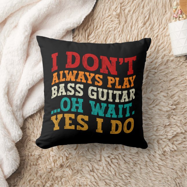 I Don't Always Play Bass Guitar Oh Wait Yes I Do Throw Pillow (Blanket)