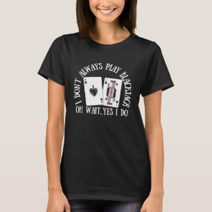 I Don't Always Play Blackjack Casino Blackjack T-Shirt