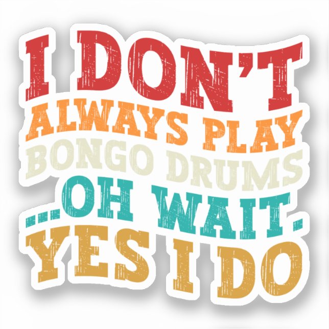 I Don't Always Play Bongo Drums Oh Wait Yes I Do (Front)