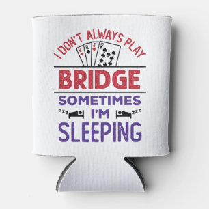 I Don't Always Play Bridge Sometimes I'm Sleeping Can Cooler