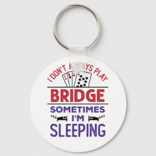 I Don't Always Play Bridge Sometimes I'm Sleeping Keychain