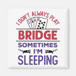 I Don't Always Play Bridge Sometimes I'm Sleeping Magnet