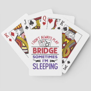 I Don't Always Play Bridge Sometimes I'm Sleeping Playing Cards