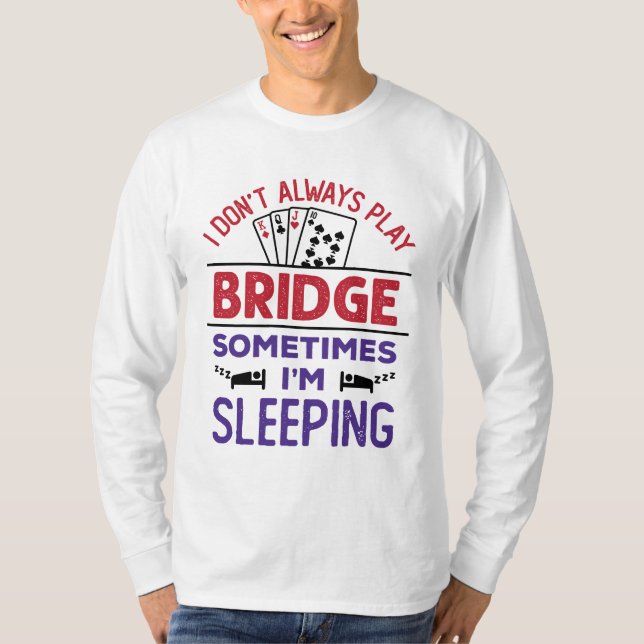I Don't Always Play Bridge Sometimes I'm Sleeping T-Shirt (Front)