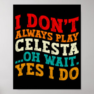 I Dont Always Play Celesta Oh Wait Yes I Do Funny  Poster