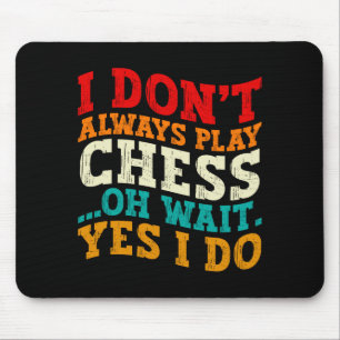 I Dont Always Play Chess Oh Wait Yes I Do Funny Mouse Pad
