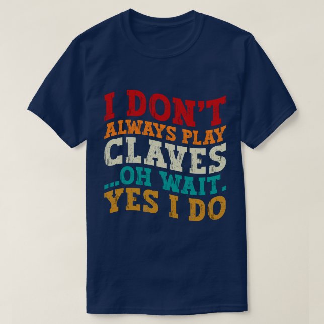 I Don't Always Play Claves Oh Wait Yes I Do Funny T-Shirt (Design Front)
