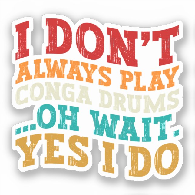 I Don't Always Play Conga Drums Oh Wait Yes I Do (Front)