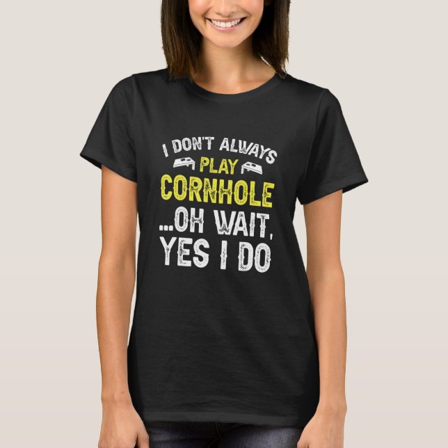 I Don't Always Play Cornhole T-Shirt (Front)